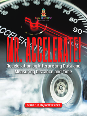 cover image of Mr. Accelerate! Acceleration by Interpreting Data and Measuring Distance and Time | Grade 6-8 Physical Science